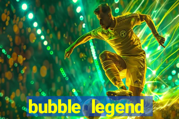 bubble legend ganhar dinheiro